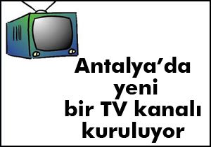 Antalya’da yeni bir TV kanalı kuruluyor